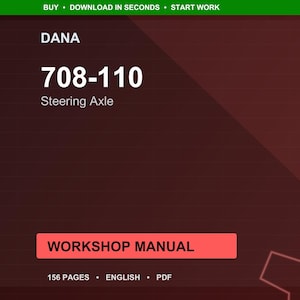 May include: A digital workshop manual for a steering axle, featuring the text "DANA 708-110 Steering Axle." The manual is labeled "WORKSHOP MANUAL" and indicates it is 156 pages long, in English, and in PDF format.