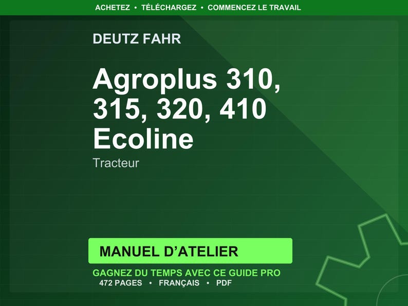 May include: A green graphic with white text. The text reads "DEUTZ FAHR" and "Agroplus 310, 315, 320, 410 Ecoline Tracteur." Below is a green rectangle with the text "MANUEL D'ATELIER." The bottom text says "GAGNEZ DU TEMPS AVEC CE GUIDE PRO 472 PAGES FRAN&Ccedil;AIS PDF."