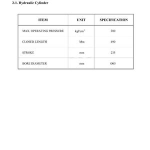 May include: A table detailing specifications for a hydraulic cylinder. The table includes items such as maximum operating pressure, closed length, stroke, and bore diameter. Measurements are in kgf/cm&sup2;, mm, and mm.