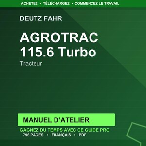May include: A green graphic with the text "DEUTZ FAHR AGROTRAC 115.6 Turbo Tracteur". Below is a green rectangle with the text "MANUEL D'ATELIER". The text "GAGNEZ DU TEMPS AVEC CE GUIDE PRO 796 PAGES FRAN&Ccedil;AIS PDF" is below the rectangle.