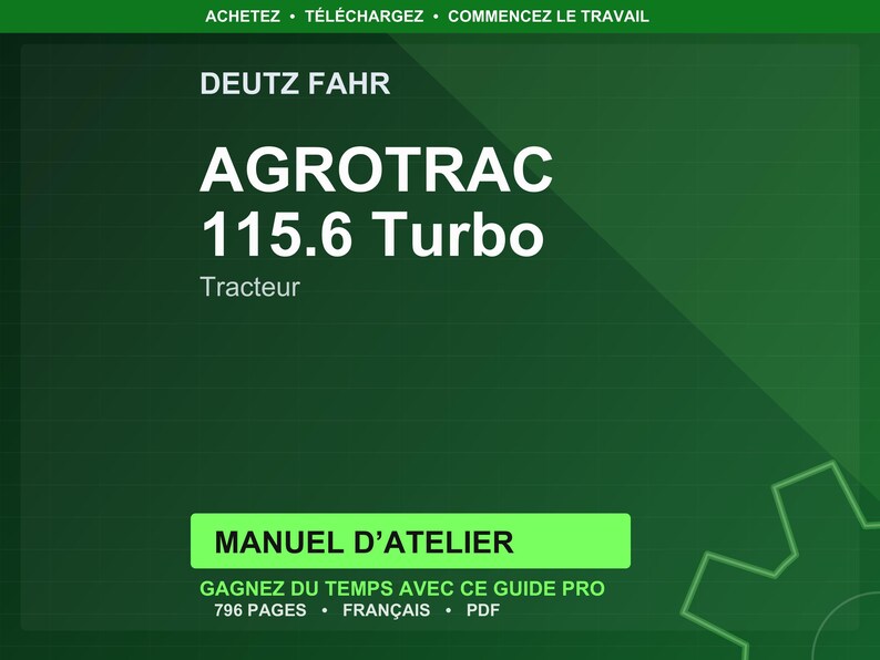 May include: A green graphic with the text "DEUTZ FAHR AGROTRAC 115.6 Turbo Tracteur". Below is a green rectangle with the text "MANUEL D'ATELIER". The text "GAGNEZ DU TEMPS AVEC CE GUIDE PRO 796 PAGES FRAN&Ccedil;AIS PDF" is below the rectangle.