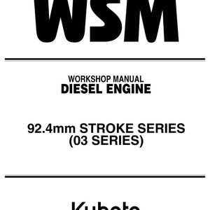 May include: A white document with black text. The text reads "WSM", "WORKSHOP MANUAL DIESEL ENGINE", and "92.4mm STROKE SERIES (03 SERIES)". The Kubota logo is at the bottom. The document is a workshop manual.