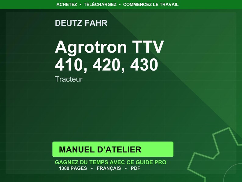 May include: A green background with white text. The text reads "DEUTZ FAHR Agrotron TTV 410, 420, 430 Tracteur." Below is a green rectangle with the text "MANUEL D'ATELIER." The text "GAGNEZ DU TEMPS AVEC CE GUIDE PRO 1380 PAGES FRAN&Ccedil;AIS PDF" is also visible.