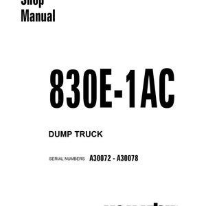 May include: A white shop manual cover with black text. The title reads "Shop Manual" above the large text "830E-1AC". Below, it says "DUMP TRUCK" and "SERIAL NUMBERS A30072 - A30078". The Komatsu logo is at the bottom.