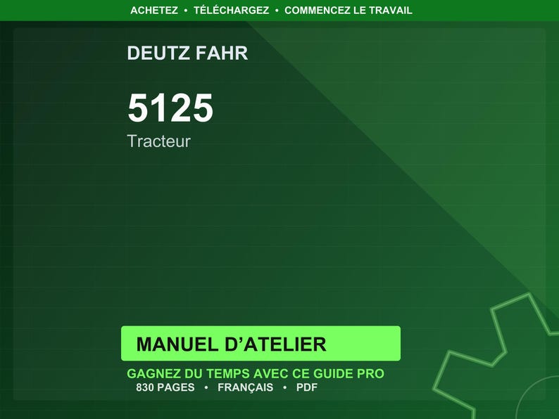 Może przedstawiać: Ciemnozielona grafika z tekstem "DEUTZ FAHR 5125 Tracteur." Poniżej zielony prostokąt z napisem "MANUEL D'ATELIER." Dodatkowy tekst to "GAGNEZ DU TEMPS AVEC CE GUIDE PRO," "830 PAGES" i "FRAN&Ccedil;AIS."