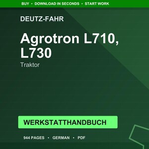 May include: A dark green digital image featuring the text "DEUTZ-FAHR Agrotron L710, L730 Traktor." Below, a green button reads "WERKSTATTHANDBUCH." The bottom of the image states "944 PAGES &bull; GERMAN &bull; PDF."