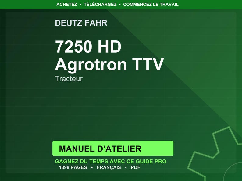 May include: A green graphic with the text "DEUTZ FAHR 7250 HD Agrotron TTV Tracteur." Below is a green rectangle with the text "MANUEL D'ATELIER." Below that is the text "GAGNEZ DU TEMPS AVEC CE GUIDE PRO 1898 PAGES &bull; FRAN&Ccedil;AIS &bull; PDF."