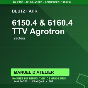 May include: A dark green graphic with white text. The text reads "DEUTZ FAHR" at the top, followed by "6150.4 & 6160.4 TTV Agrotron" and "Tracteur". Below is a green rectangle with "MANUEL D'ATELIER" and other text.