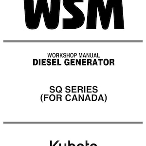 May include: A white document with black text. The text reads "WSM", "WORKSHOP MANUAL DIESEL GENERATOR", "SQ SERIES (FOR CANADA)", and "Kubota". The document is a workshop manual for a diesel generator.