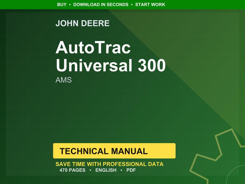 May include: A green background with the John Deere logo and the words "AutoTrac Universal 300 AMS" in white. Below is a yellow rectangle with the words "TECHNICAL MANUAL". The text "SAVE TIME WITH PROFESSIONAL DATA" and "470 PAGES &bull; ENGLISH &bull; PDF" are also visible.