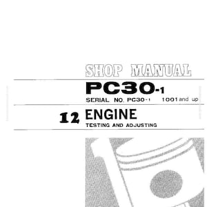 May include: A shop manual page with the title "SHOP MANUAL" and "PC30-1" in bold text. The page includes the text "SERIAL NO. PC30-1 1001 and up" and "12 ENGINE TESTING AND ADJUSTING". A diagram of an engine piston is in the lower right.