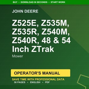 May include: A green background features the John Deere logo and text for Z525E, Z535M, Z535R, Z540M, Z540R, 48 & 54 Inch ZTrak Mower. The image includes the words "Operator's Manual" and "Save time with professional data".