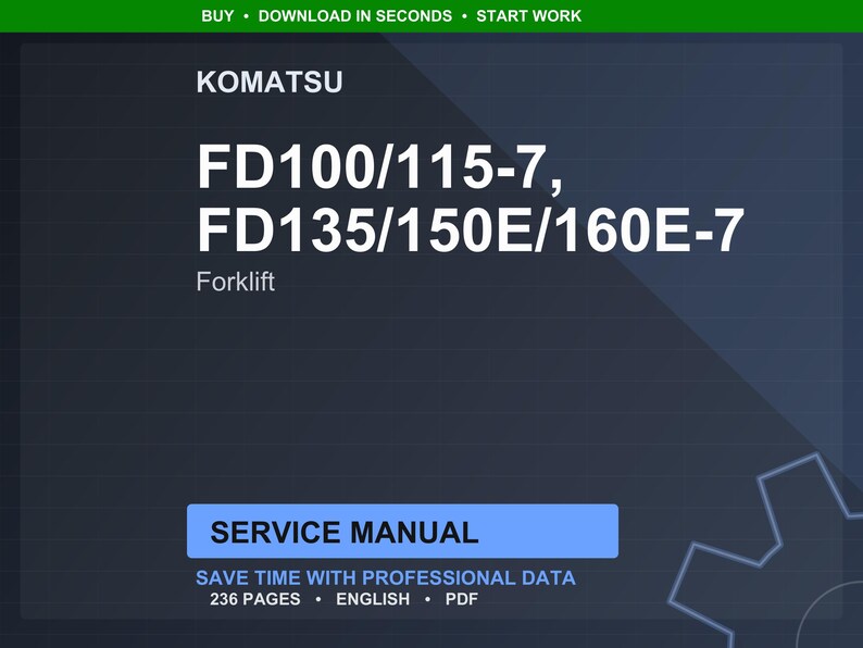 May include: A dark blue digital document with the text "KOMATSU FD100/115-7, FD135/150E/160E-7 Forklift SERVICE MANUAL". The document states "SAVE TIME WITH PROFESSIONAL DATA" and has 236 pages. The document is in English and is a PDF.