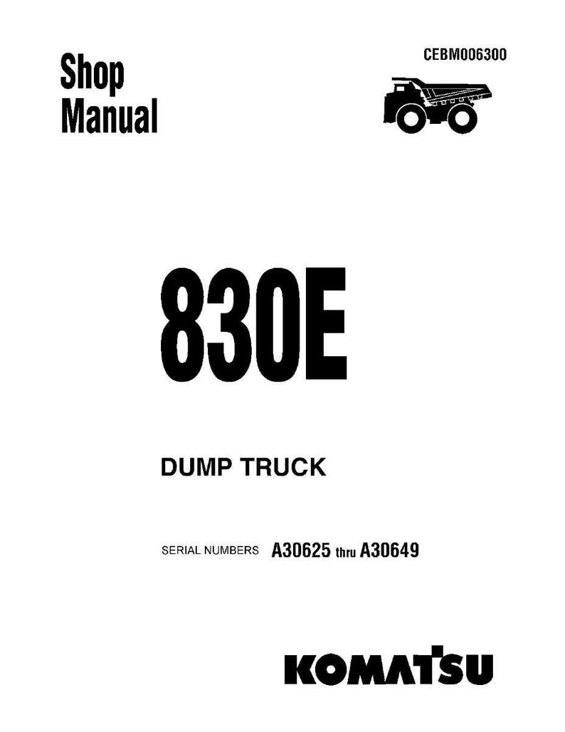 May include: A white shop manual cover with black text and a black illustration of a dump truck. The text reads "Shop Manual", "830E", "Dump Truck", and "Serial Numbers A30625 thru A30649". The Komatsu logo is at the bottom.