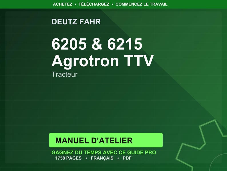 May include: A green background with white text that reads "DEUTZ FAHR" and "6205 & 6215 Agrotron TTV Tracteur." Below, a green rectangle states "MANUEL D'ATELIER." The text "GAGNEZ DU TEMPS AVEC CE GUIDE PRO 1758 PAGES &bull; FRAN&Ccedil;AIS &bull; PDF" is also visible.