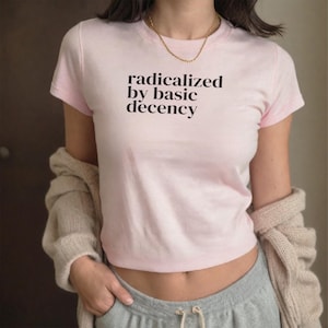 Retro Y2K Vintage Radicalized By Basic Decency Baby Tee, Political Statement Crop Top for Activist Women Girls Social Justice Tee