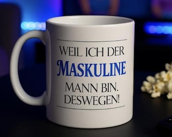 Weil ich der maskuline Mann bin - Trash TV Tasse Geschenk