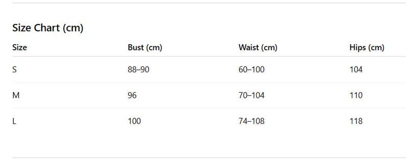 May include: A size chart in centimeters, with measurements for bust, waist, and hips. Sizes include S, M, and L. Bust measurements range from 88-100 cm, waist from 60-108 cm, and hips from 104-118 cm. The chart is on a white background.