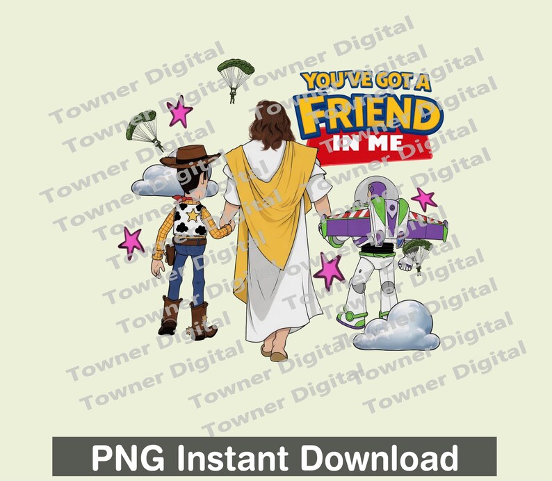 May include: A digital graphic featuring Jesus holding hands with Woody from Toy Story and Buzz Lightyear. The text "YOU'VE GOT A FRIEND IN ME" is displayed above the characters, with pink stars and parachutes in the background. The words "PNG Instant Download" are at the bottom.