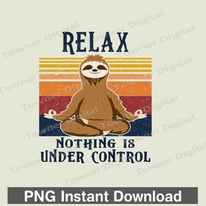 May include: A digital illustration of a brown sloth meditating in a lotus position with the text "Relax, Nothing is Under Control" in a retro style with a sunset background.