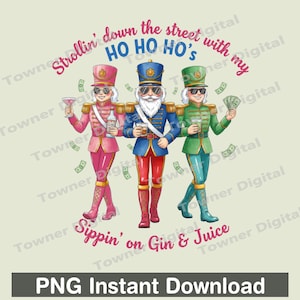 May include: A digital illustration featuring three nutcracker figures in festive attire. The figures are dressed in pink, blue, and green uniforms, each holding a drink or money. Text reads "Strollin' down the street with my HO HO HO's Sippin' on Gin & Juice."