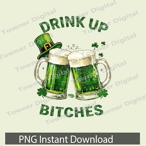 May include: A digital illustration featuring two green beer mugs with foamy white tops, a green leprechaun hat, and shamrocks. The text "DRINK UP BITCHES" is displayed in green. The image is a PNG instant download.