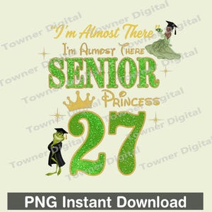 May include: A digital graphic design featuring the text I'm Almost There Senior Princess 27 in gold and green glitter textures. The design includes a cartoon frog wearing a graduation cap and gown, a princess in a green dress, and a gold crown.