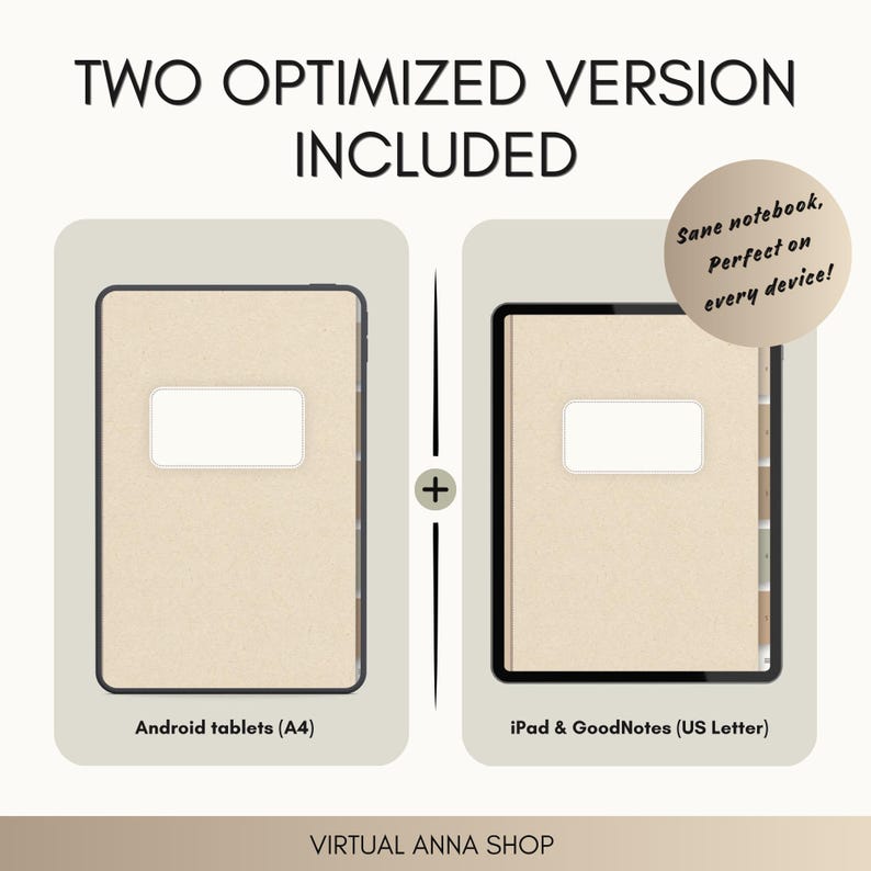 May include: Two digital notebooks with beige covers and white rectangular labels. One is for Android tablets in A4 size, the other for iPad and GoodNotes in US Letter size. Text reads: TWO OPTIMIZED VERSION INCLUDED, Sane notebook, Perfect on every device!, VIRTUAL ANNA SHOP.