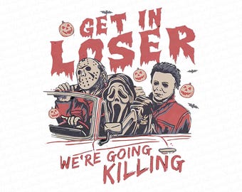 Get In Loser We Are Going Killing Png, Retro Halloween png, Halloween Horror Movie Characters, Horror png, Halloween shirt png subllimation