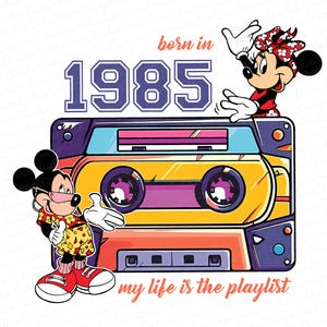 May include: A colorful illustration of a cassette tape with the text "born in 1985" and "my life is the playlist". Mickey Mouse and Minnie Mouse are on either side of the cassette tape.