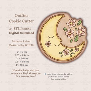 May include: A crescent moon-shaped cookie cutter with a smiling face and floral details. The cutter is tan with a yellow moon and pink flowers. Available in 5 sizes, from 5 cm to 10.2 cm wide. The text "Outline Cookie Cutter" is at the top. Digital download available.