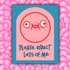 May include: A cartoon graphic with a pink and red character and the text "PLEASE expect Less of Me". The graphic is on a blue background, with a pink brain pattern. The character has a smiling face and large eyes.