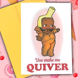 May include: A greeting card featuring a cartoon illustration of a person in a banana costume. The text on the card reads "You make me QUIVER".