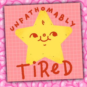 May include: Square sticker featuring a yellow star character with a smiling face and the words "UNFATHOMABLY TIRED" in red. The background is pink with a grid pattern.