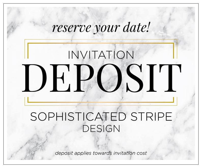 May include: Invitation deposit card with a marble background. The text reads "Reserve your date!" and "Invitation Deposit" in a gold frame. The text "Sophisticated Stripe Design" is below the frame. The text "Deposit applies towards invitation cost" is at the bottom of the card.