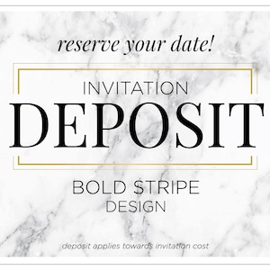 May include: White marble background with gold trim around the text "INVITATION DEPOSIT BOLD STRIPE DESIGN". The text "reserve your date!" is at the top of the image. The text "deposit applies towards invitation cost" is at the bottom of the image.