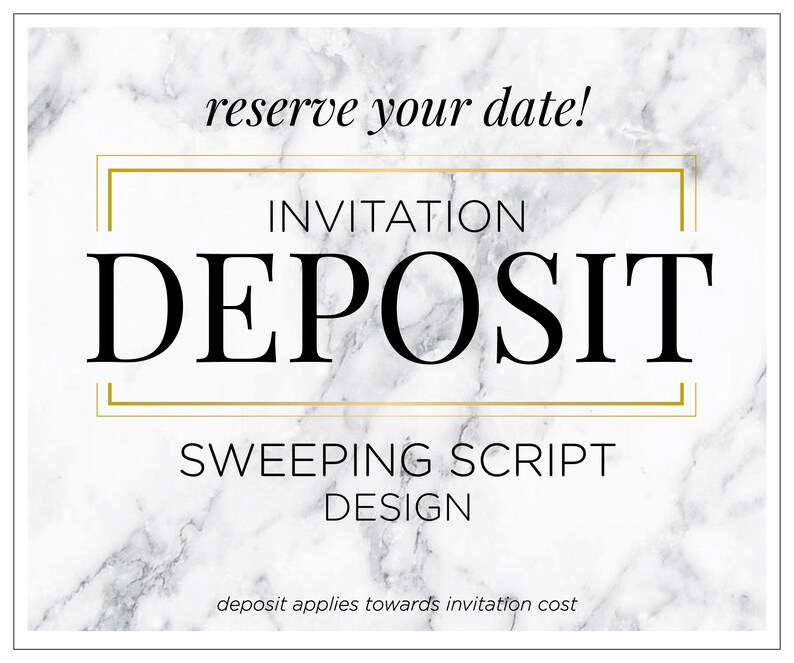 May include: White marble background with gold accents. Text reads "reserve your date!" and "INVITATION DEPOSIT SWEEPING SCRIPT DESIGN".  The text "deposit applies towards invitation cost" is at the bottom of the image.