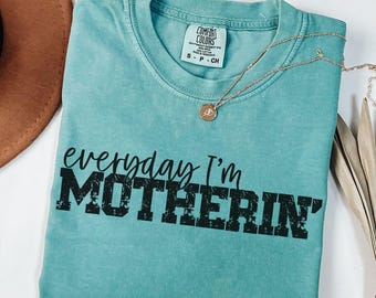 Everyday I'm Motherin Shirt Comfort Colors T Shirt Funny Mom T-Shirt Motherhood Shirt Mom Life Shirt Mother Gift Shirt Trendy Mom Tee