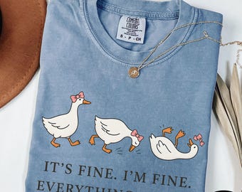 It's Fine I'm Fine Everything Is Fine Shirt Comfort Colors Tee Cute Funny Goose TShirt Sarcasm T-Shirt