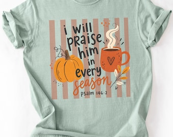Fall Christian Shirt I Will Praise Him in Every Season Shirt Comfort Colors Tee Religious Thanksgiving T-Shirt
