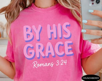 By His Grace Shirt Comfort Colors TShirt Bible Verse T Shirt Christian Shirt Religious Shirt Christian Mom Shirt God Shirt Religion Tee
