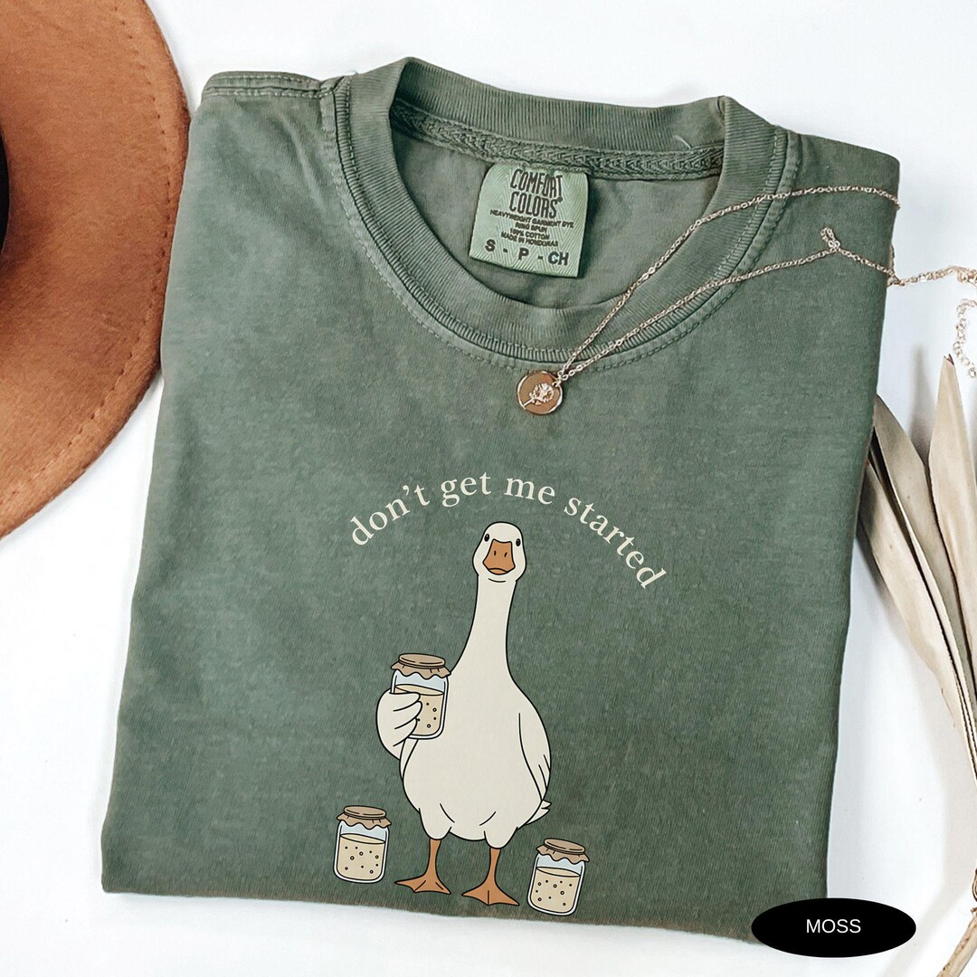 Don't Get Me Started Sourdough Shirt Comfort Colors Tee Funny Goose ...