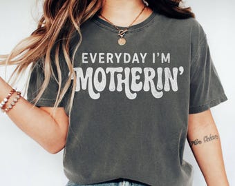 Everyday I'm Motherin Shirt Comfort Colors T Shirt Funny Mom T-Shirt Motherhood Shirt Mom Life Shirt Mother Gift Shirt Trendy Mom Tee
