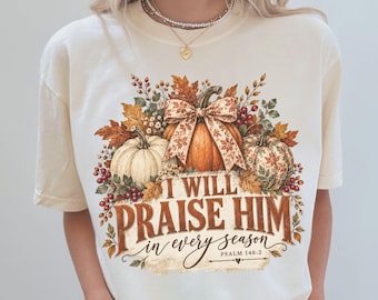 I Will Praise Him in Every Season Shirt Comfort Colors Tee Religious Thanksgiving T-Shirt