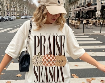 I Will Praise Him in Every Season Shirt Comfort Colors Tee Religious Thanksgiving T-Shirt