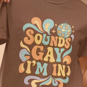 Sounds Gay, I&#39;m In Unisex Tee Shirt - LGBTQ Pride Clothing, Funny Quote Shirt, Rainbow Support Apparel, Comfort Colors 1717, 7 Colors
