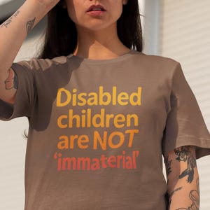 Disabled Children Are Not Immaterial - Protest Tee, Comfort Colors 1717, Disability Advocacy T-Shirt, Anti-Discrimination Tee