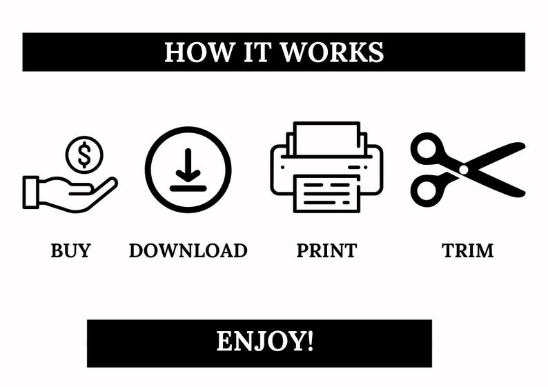 May include: Black and white illustration showing the steps to buy, download, print, and trim a digital product. The text "HOW IT WORKS" is at the top of the image. The text "ENJOY!" is at the bottom of the image.