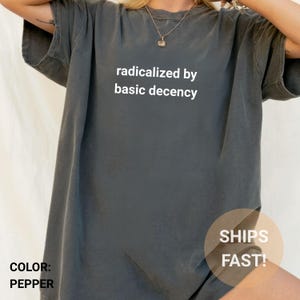 Radicalized by basic decency Comfort Colors® Shirt, Political Protest Shirt, Liberal Unisex Tee , Feminist Activist Gift