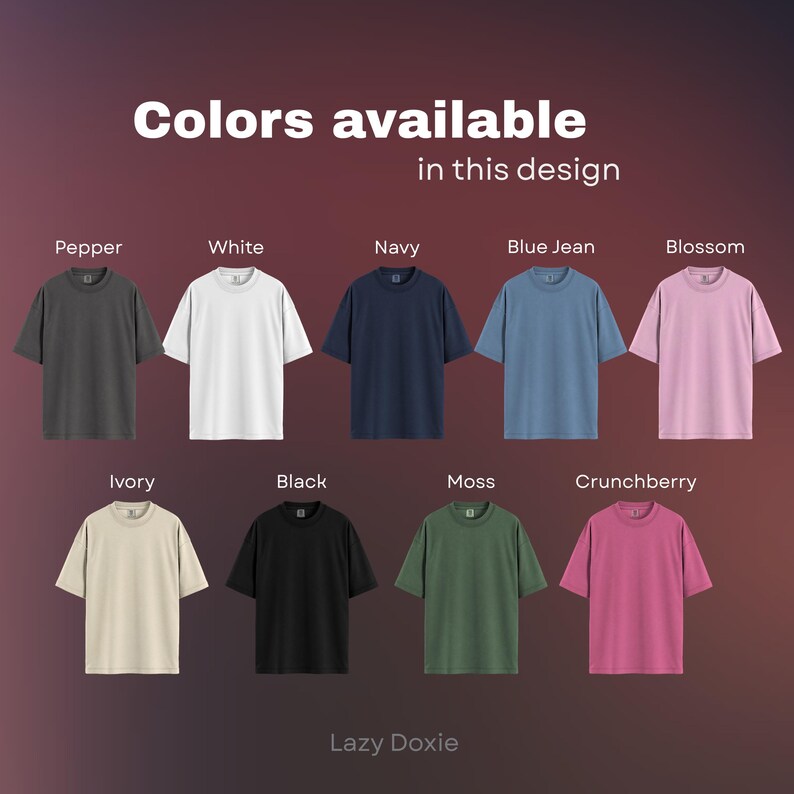 May include: A display of t-shirts in various colors, including Pepper, White, Navy, Blue Jean, Blossom, Ivory, Black, Moss, and Crunchberry. The text "Colors available in this design" is at the top, with "Lazy Doxie" at the bottom.